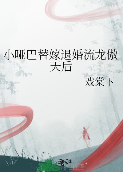 小哑巴替嫁退婚流龙傲天后