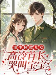 重生拯救儿女,高冷首长哭叫宝宝
