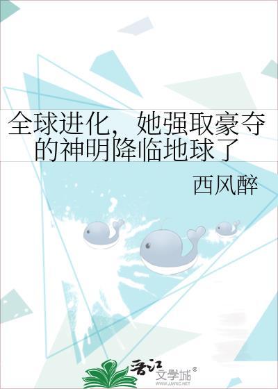 全球进化,她强取豪夺的神明降临地球了
