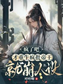 疯了吧,才重生疯批帝王就崩人设